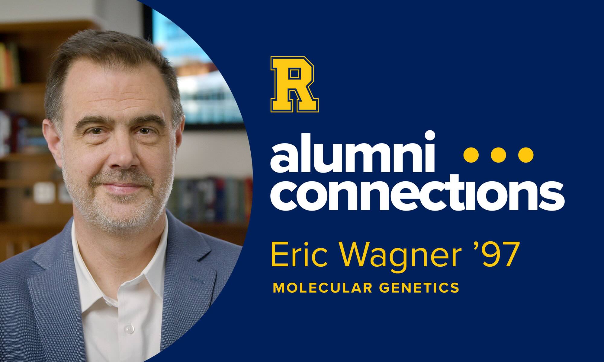 Graphic featuring a photo of Eric Wagner near a blue background that shows the University of Rochester spirit "R" and the worlds "alumni connections: Eric Wagner '97, molecular genetics."