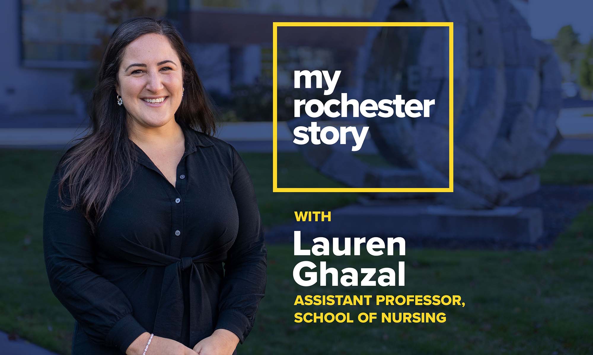 Lauren Ghazal pictured next to a graphic that reads "My Rochester Story with Lauren Ghazal, assistant professor, School of Nursing."