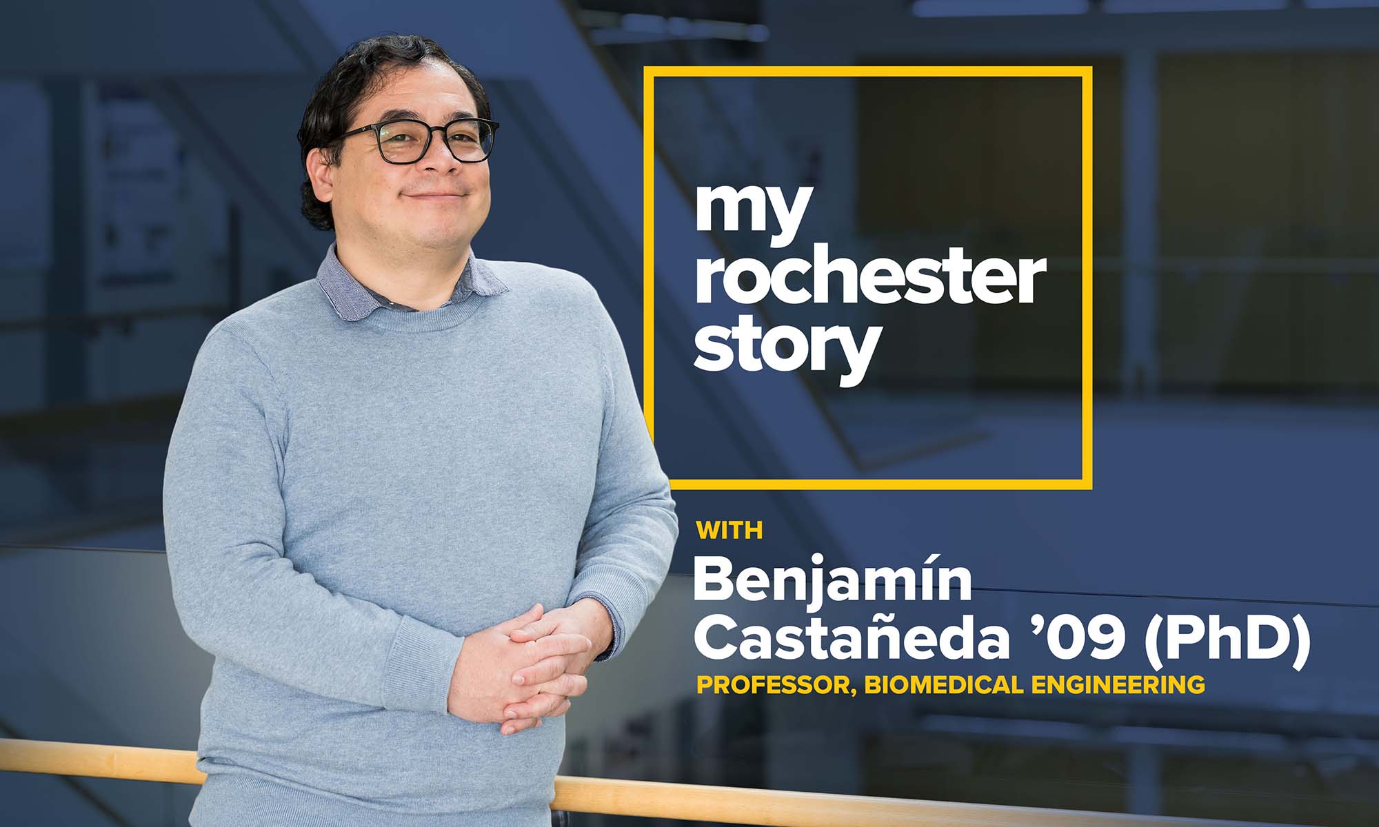Benjamin Castaneda next to an illustration that says "my rochester story with Benjamin Castaneda '09 *PhD), professor, biomedical engineering."