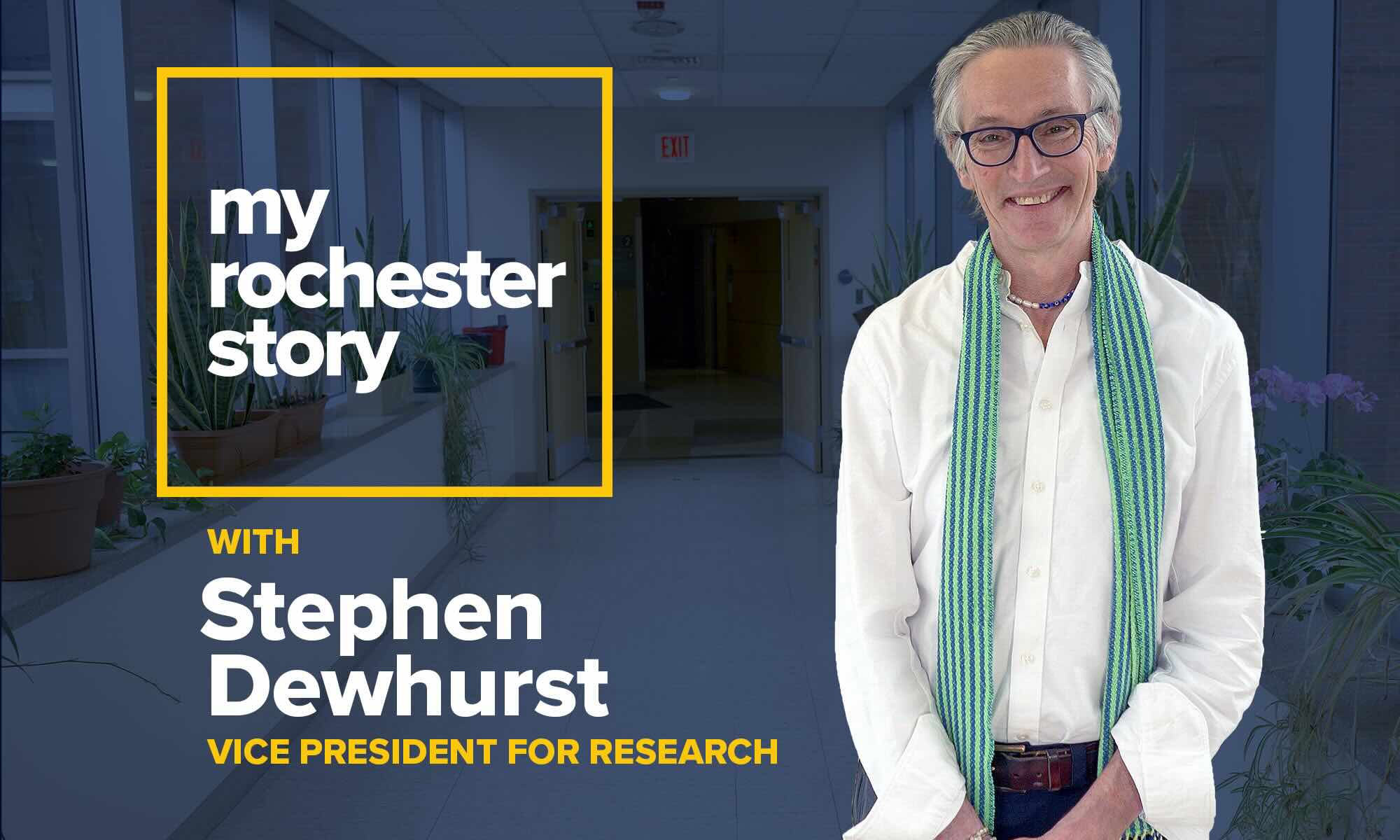 Graphic shows Steven Dewhurst against a blue background and alongside text that reads "my Rochester story with Stephen Dewhurst, vice president for research."